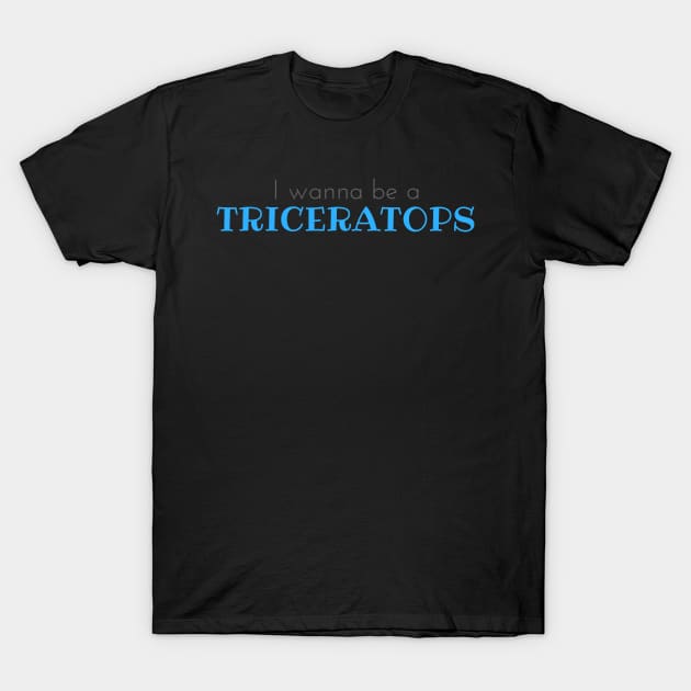 I Wanna Be a Triceratops T-Shirt by winsteadwandering